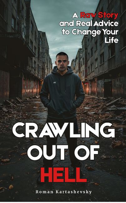 Crawling Out of Hell: A Raw Story and Real Advice to Change Your Life